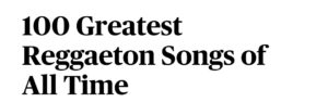 Lee más sobre el artículo Las 100 canciones de Reggaeton mas grandes de la historia segun Rolling Stones.